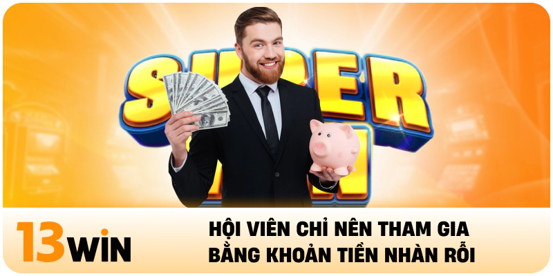 Hội viên chỉ nên tham gia bằng khoản tiền nhàn rỗi