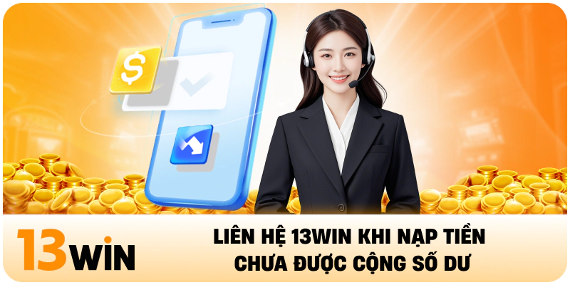 Liên hệ 13WIN khi nạp tiền chưa được cộng số dư